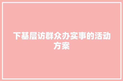 下基层访群众办实事的活动方案