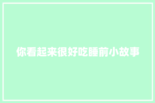 你看起来很好吃睡前小故事