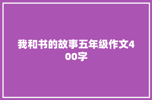 我和书的故事五年级作文400字 报告范文