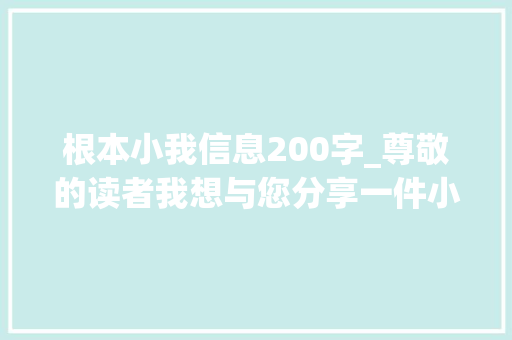 根本小我信息200字_尊敬的读者我想与您分享一件小我情况我身负200万债务我 学术范文