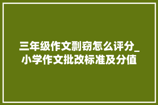 三年级作文剽窃怎么评分_小学作文批改标准及分值