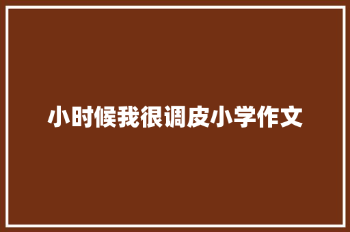 小时候我很调皮小学作文