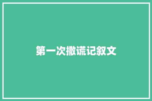 第一次撒谎记叙文 致辞范文