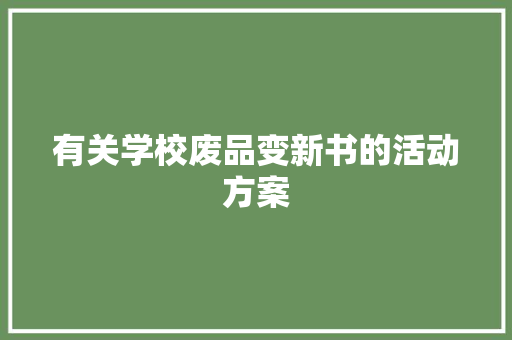 有关学校废品变新书的活动方案