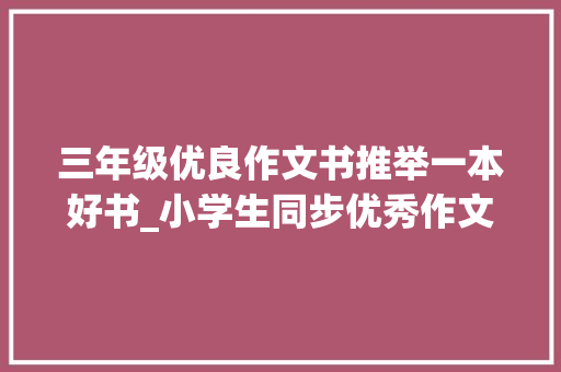 三年级优良作文书推举一本好书_小学生同步优秀作文172推荐海底两万里