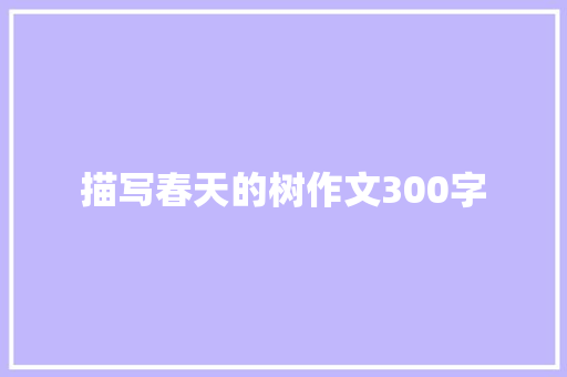 描写春天的树作文300字 学术范文