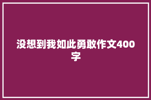 没想到我如此勇敢作文400字