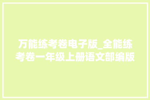 万能练考卷电子版_全能练考卷一年级上册语文部编版PDF电子版下载