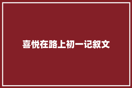 喜悦在路上初一记叙文