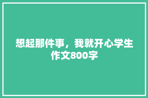 想起那件事，我就开心学生作文800字