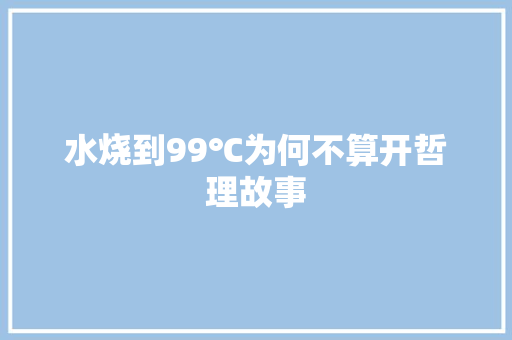 水烧到99℃为何不算开哲理故事