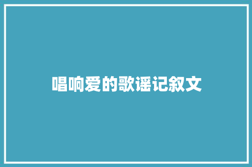 唱响爱的歌谣记叙文