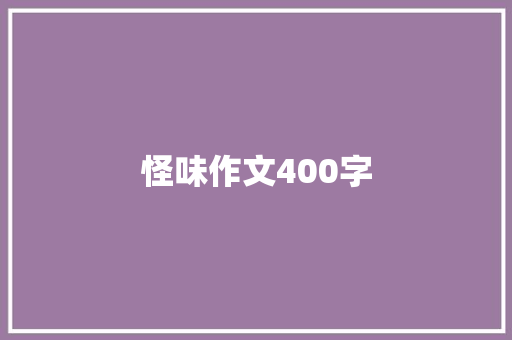 怪味作文400字 综述范文