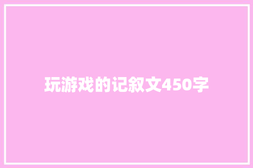 玩游戏的记叙文450字