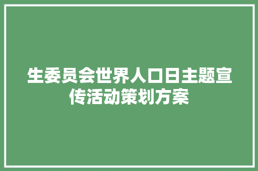 生委员会世界人口日主题宣传活动策划方案