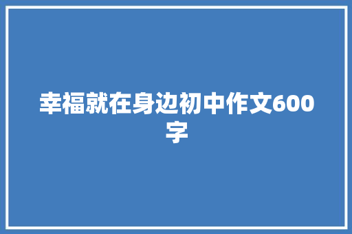 幸福就在身边初中作文600字