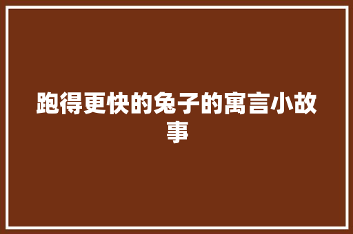 跑得更快的兔子的寓言小故事