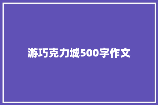 游巧克力城500字作文