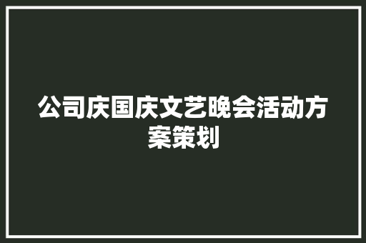 公司庆国庆文艺晚会活动方案策划