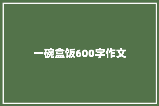 一碗盒饭600字作文 商务邮件范文