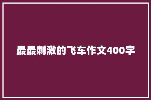 最最刺激的飞车作文400字