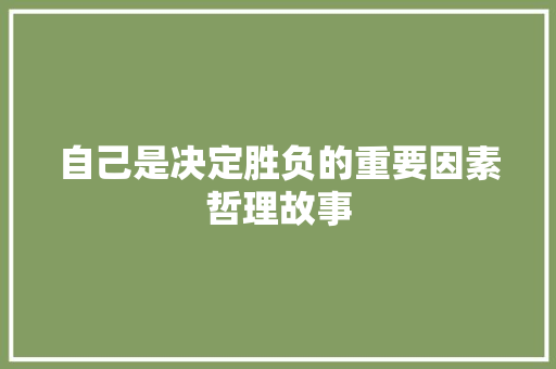 自己是决定胜负的重要因素哲理故事 职场范文