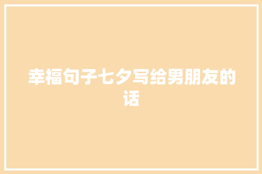 幸福句子七夕写给男朋友的话