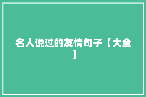 名人说过的友情句子【大全】 求职信范文