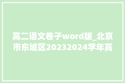 高二语文卷子word版_北京市东城区20232024学年高二下学期期末统一检测试卷