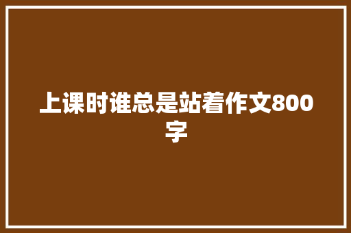 上课时谁总是站着作文800字