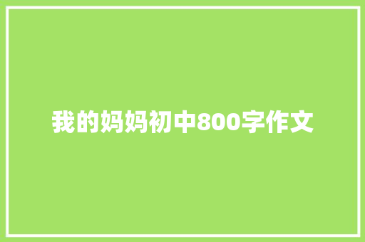 我的妈妈初中800字作文