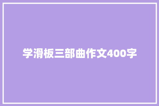 学滑板三部曲作文400字