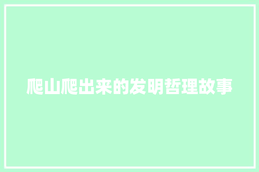 爬山爬出来的发明哲理故事 书信范文