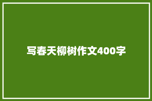 写春天柳树作文400字 报告范文