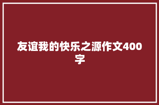 友谊我的快乐之源作文400字