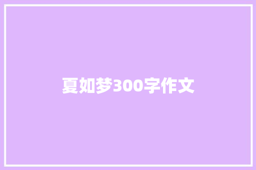 夏如梦300字作文 简历范文