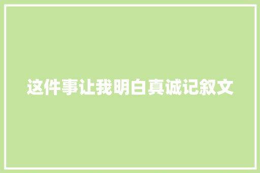 这件事让我明白真诚记叙文