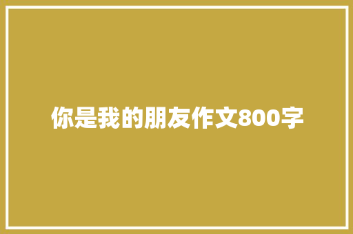 你是我的朋友作文800字