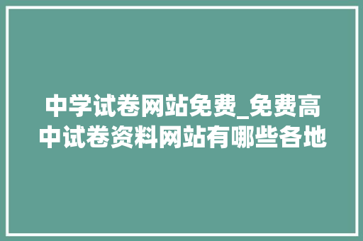 中学试卷网站免费_免费高中试卷资料网站有哪些各地2021高考资料都在这里看