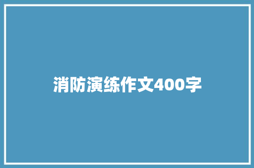 消防演练作文400字 报告范文