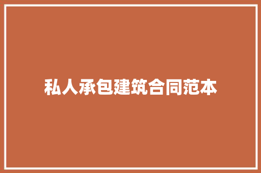 私人承包建筑合同范本 学术范文