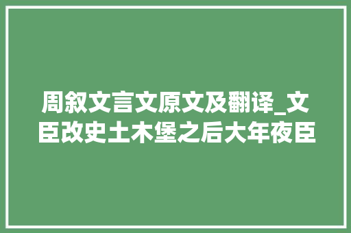 周叙文言文原文及翻译_文臣改史土木堡之后大年夜臣周叙提议由孙后垂帘 综述范文