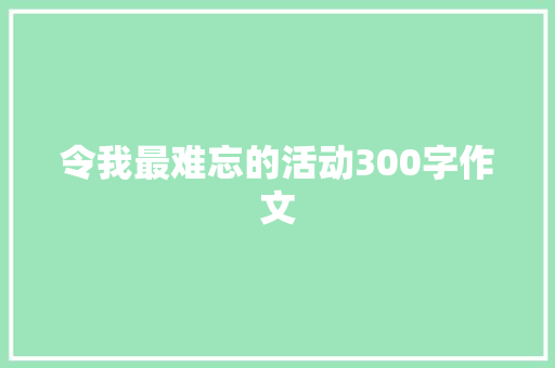 令我最难忘的活动300字作文