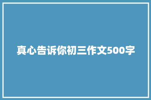 真心告诉你初三作文500字