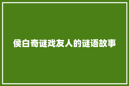 侯白奇谜戏友人的谜语故事 申请书范文