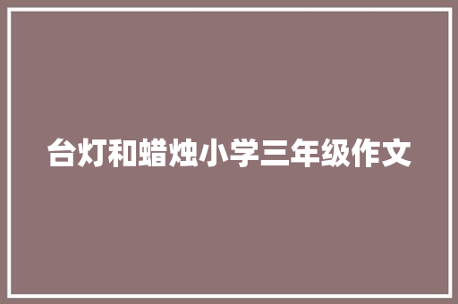 台灯和蜡烛小学三年级作文 商务邮件范文