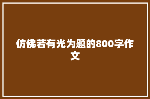 仿佛若有光为题的800字作文