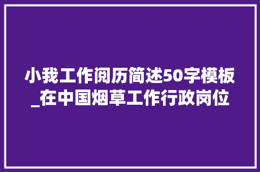 小我工作阅历简述50字模板_在中国烟草工作行政岗位月入过万吗真实工作经历若何 申请书范文