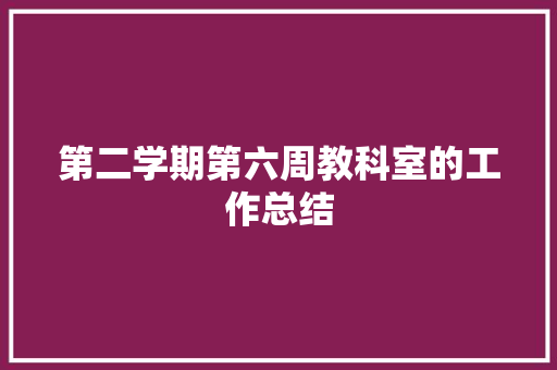 第二学期第六周教科室的工作总结