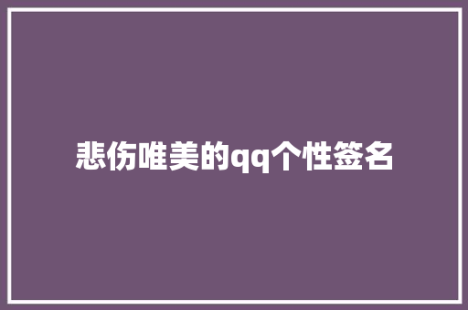 悲伤唯美的qq个性签名 商务邮件范文